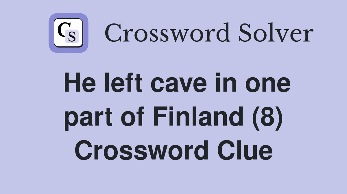 He left cave in one part of Finland (8) Crossword Clue