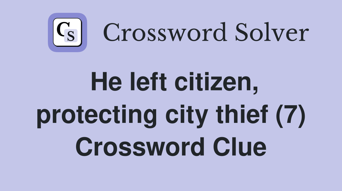 He left citizen, protecting city thief (7) Crossword Clue