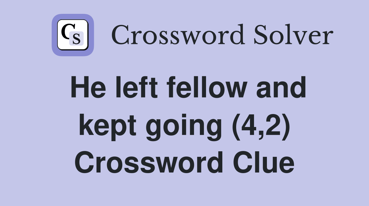 He left fellow and kept going (4,2) Crossword Clue