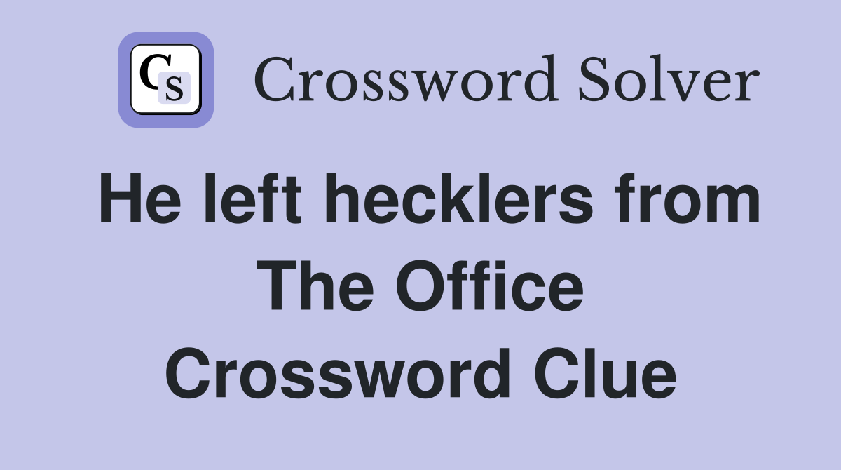He left hecklers from The Office Crossword Clue