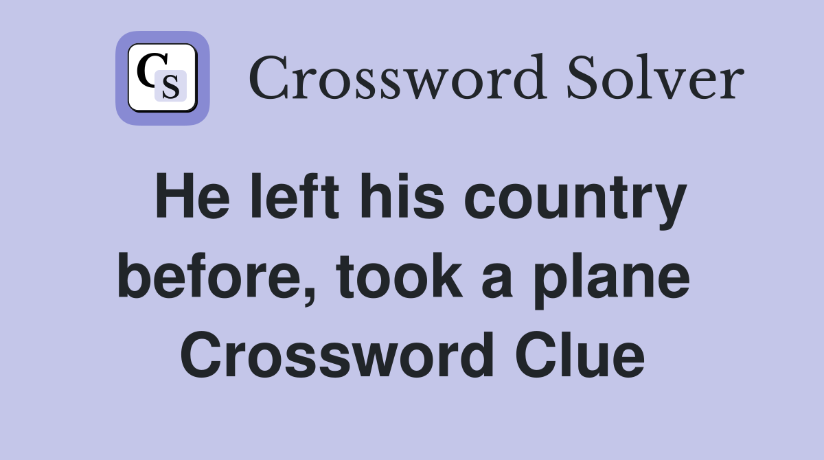 He left his country before, took a plane  Crossword Clue