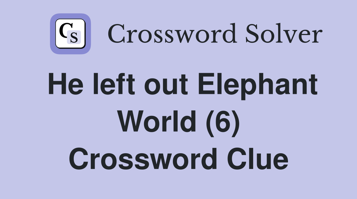 He left out Elephant World (6) Crossword Clue
