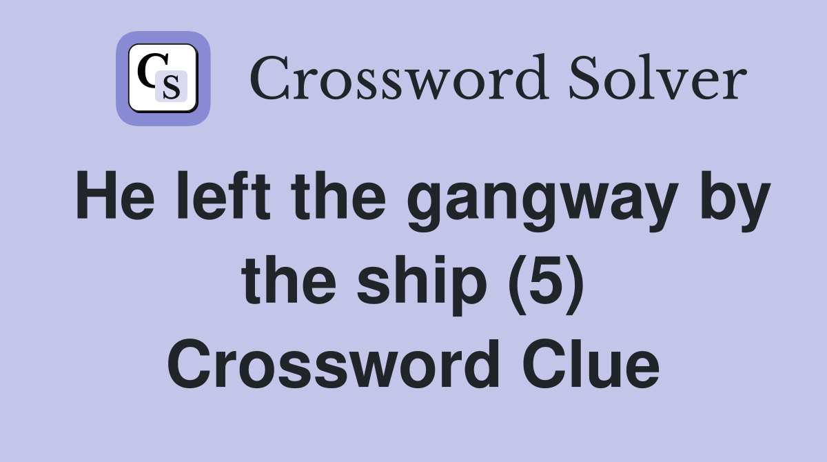 He left the gangway by the ship (5) Crossword Clue