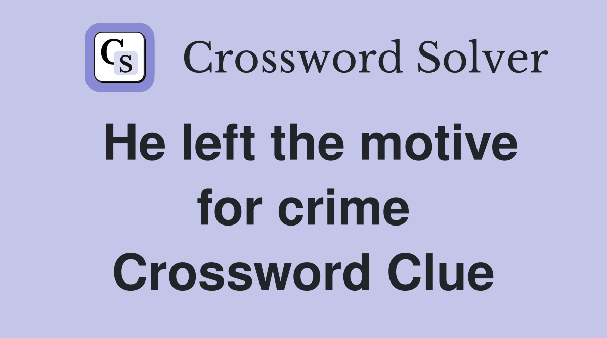 He left the motive for crime Crossword Clue