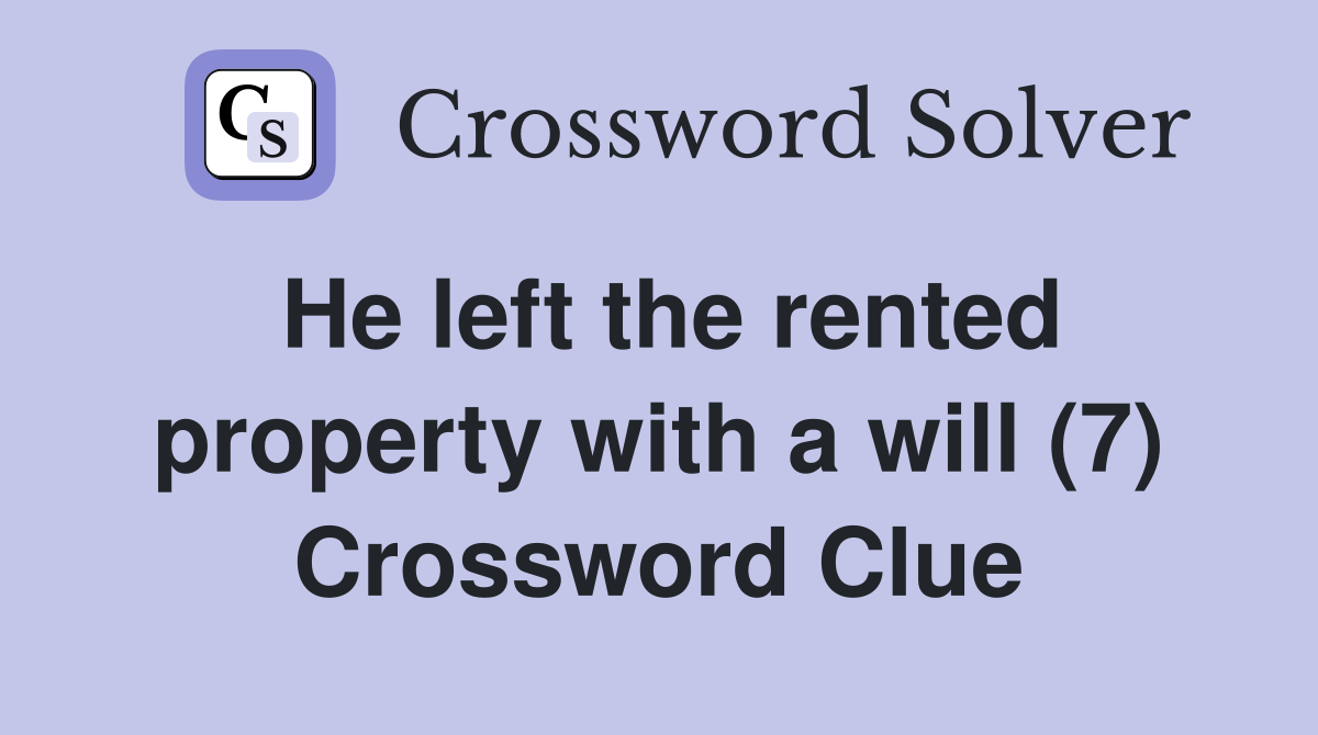 He left the rented property with a will (7) Crossword Clue