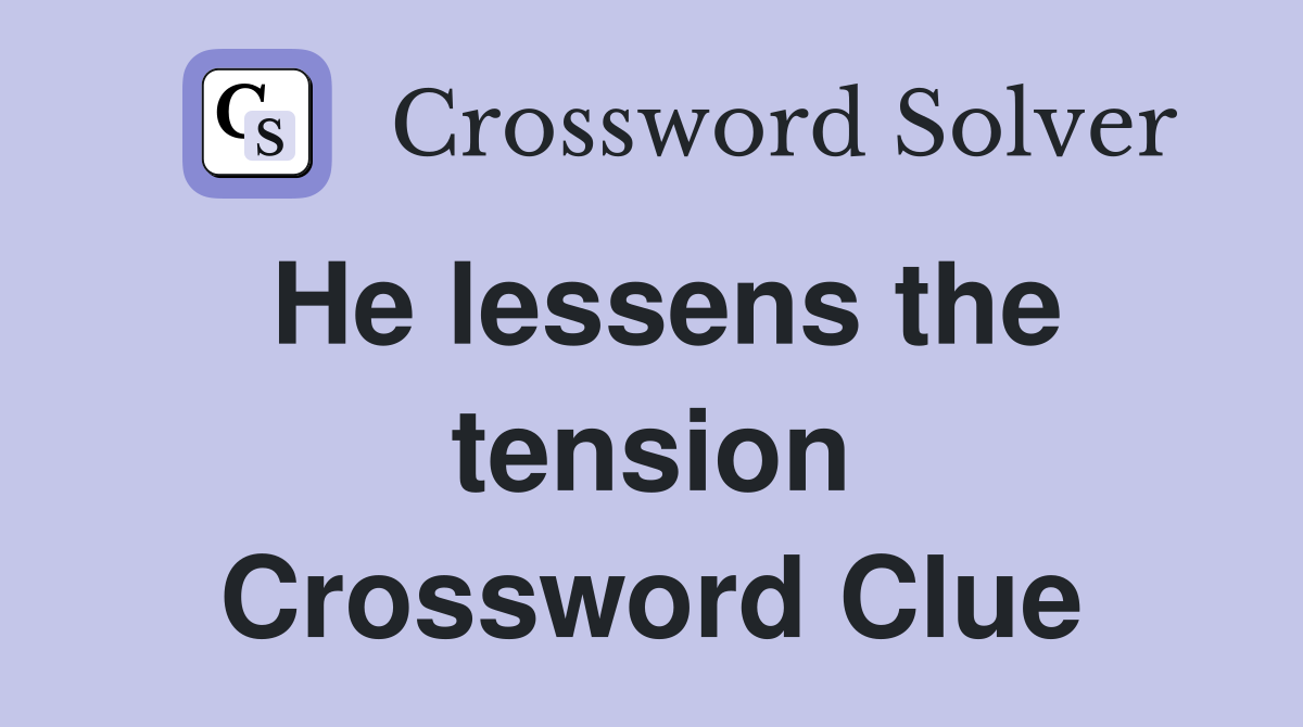 He lessens the tension Crossword Clue