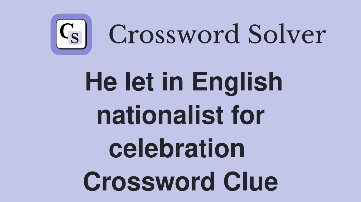 He let in English nationalist for celebration  Crossword Clue