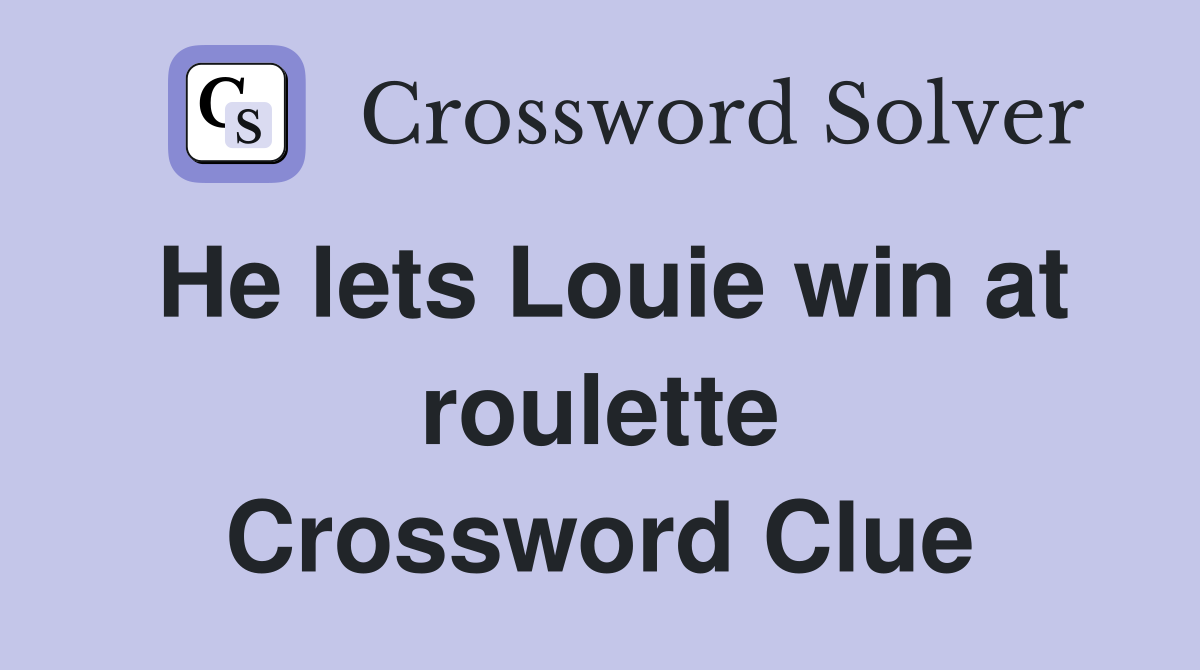 He lets Louie win at roulette Crossword Clue