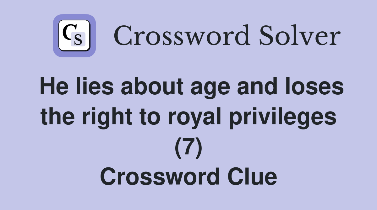 He lies about age and loses the right to royal privileges (7) Crossword Clue