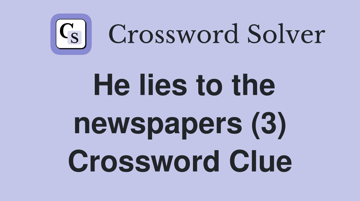 He lies to the newspapers (3) Crossword Clue