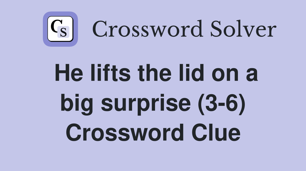 He lifts the lid on a big surprise (3-6) Crossword Clue