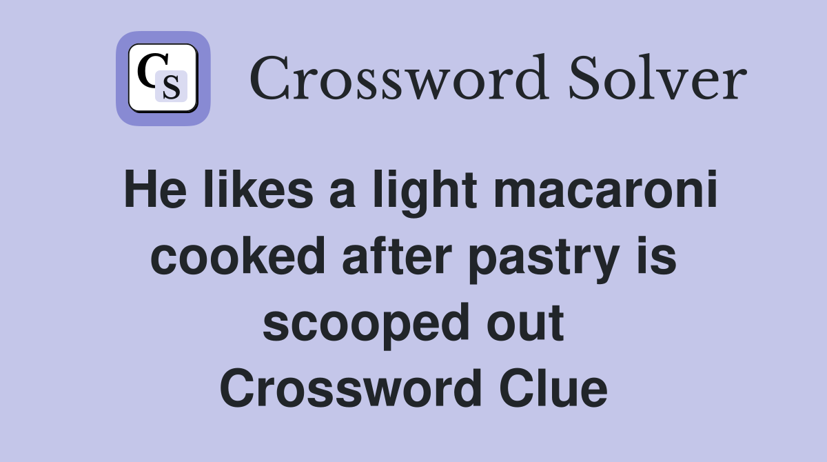 He likes a light macaroni cooked after pastry is scooped out Crossword Clue