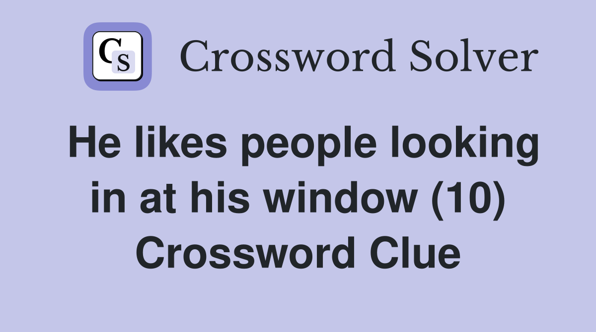 He likes people looking in at his window (10) Crossword Clue