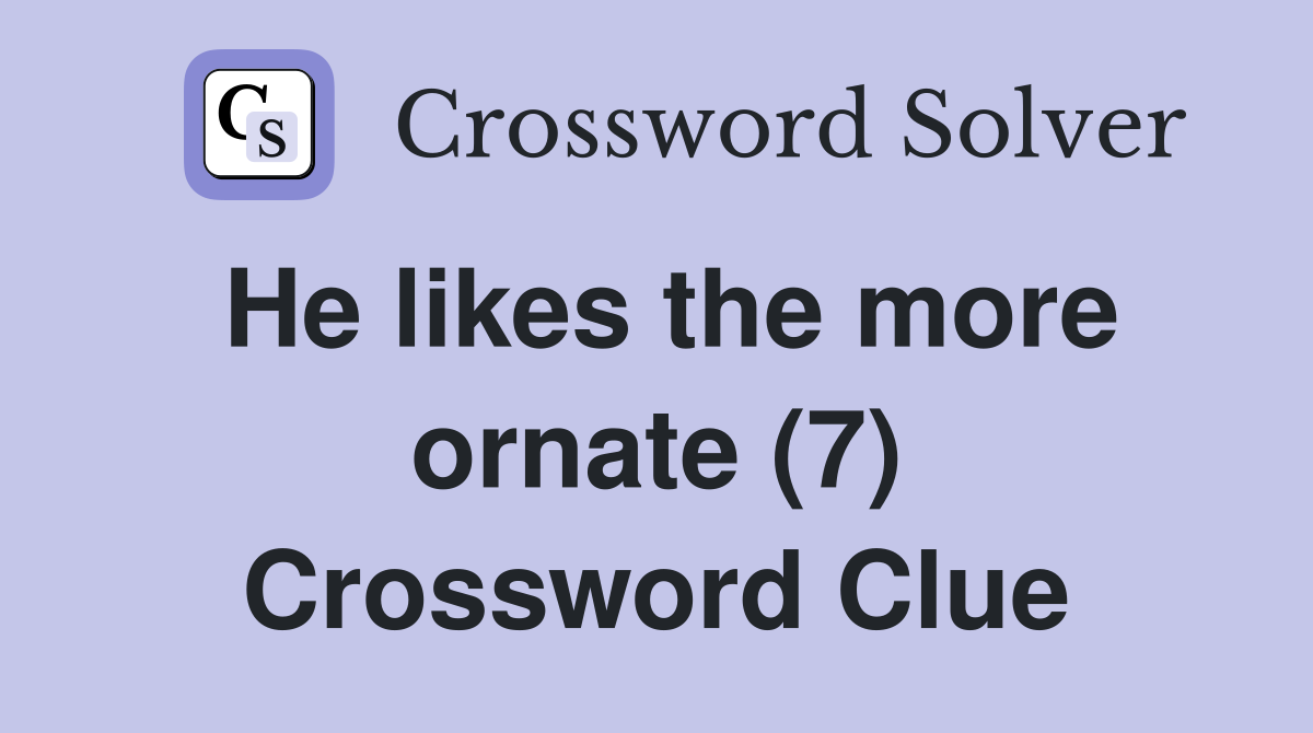 He likes the more ornate (7) Crossword Clue