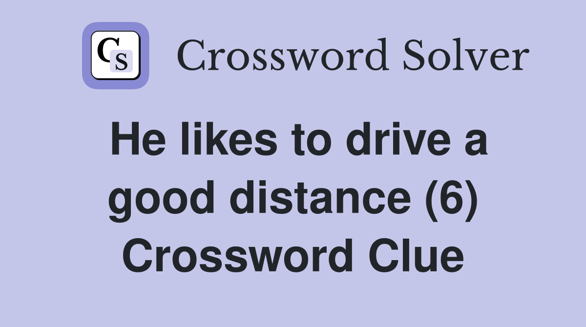 He likes to drive a good distance (6) Crossword Clue