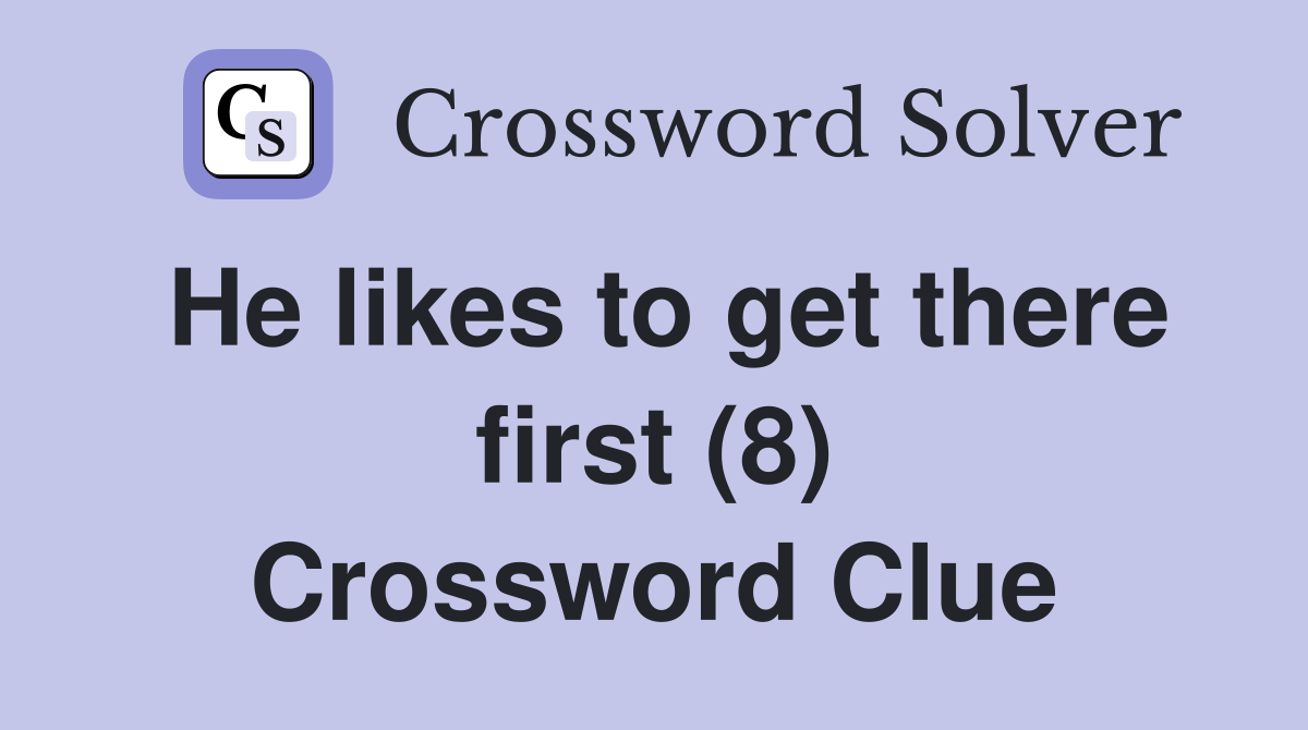 He likes to get there first (8) Crossword Clue