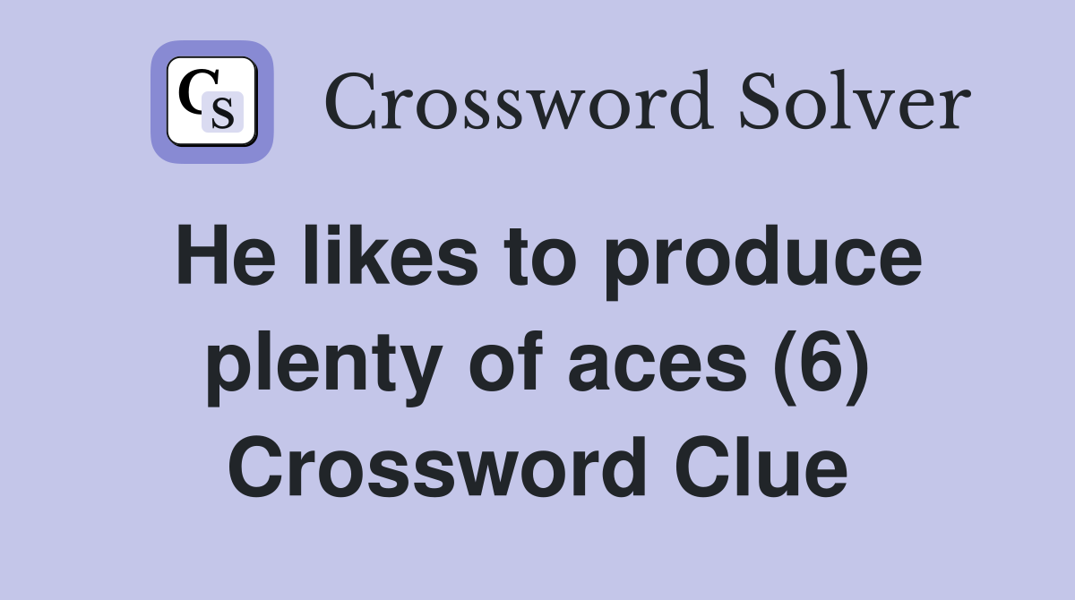 He likes to produce plenty of aces (6) Crossword Clue