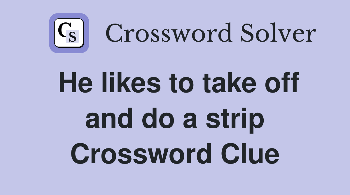 He likes to take off and do a strip Crossword Clue