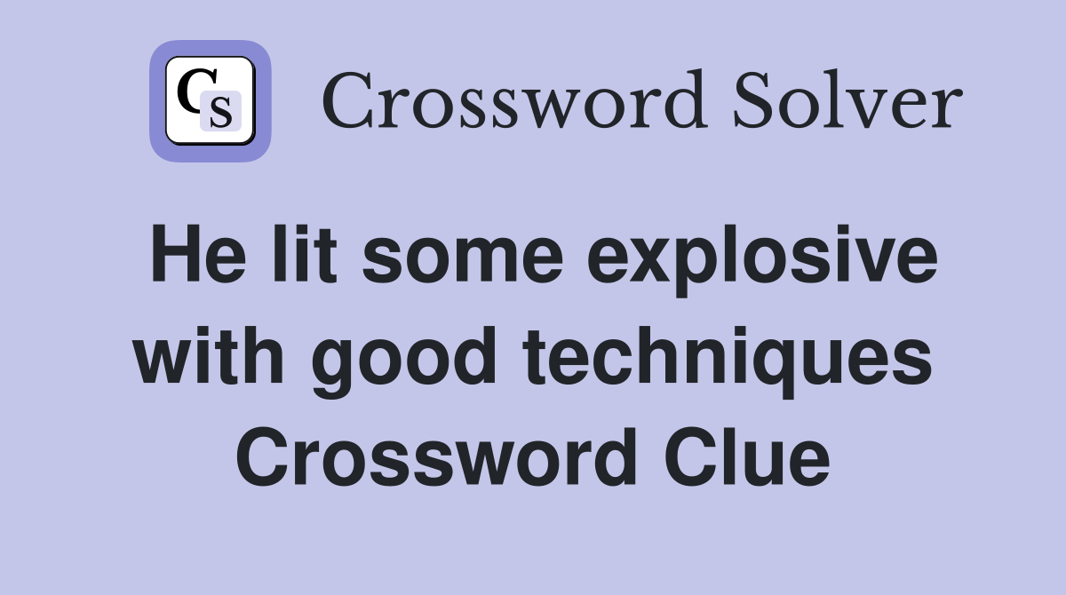 He lit some explosive with good techniques Crossword Clue