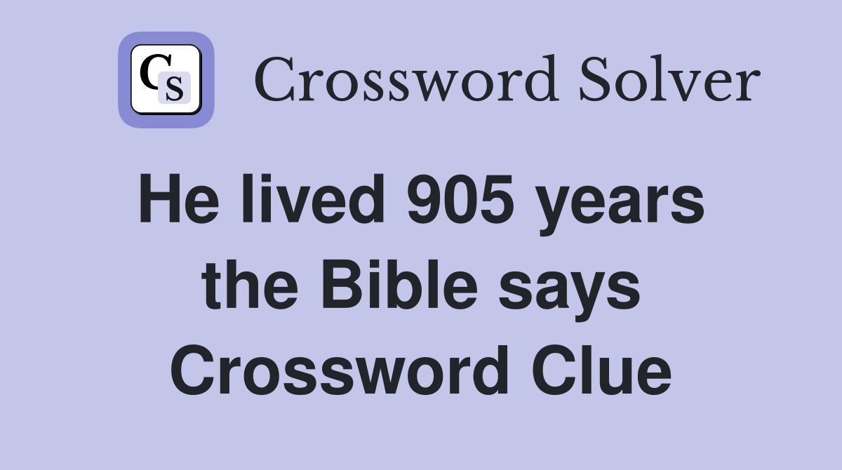 He lived 905 years  the Bible says Crossword Clue