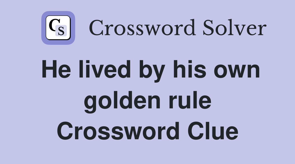 He lived by his own golden rule Crossword Clue
