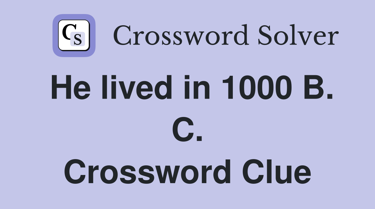 He lived in 1000 B. C. Crossword Clue