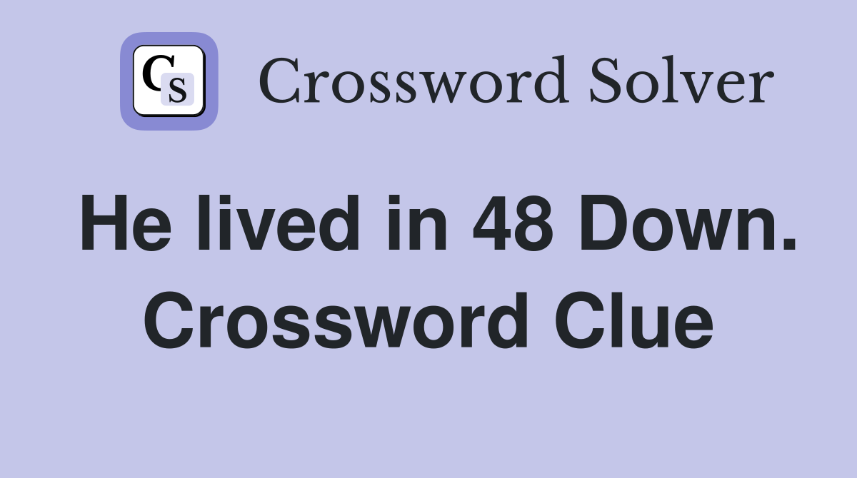 He lived in 48 Down. Crossword Clue