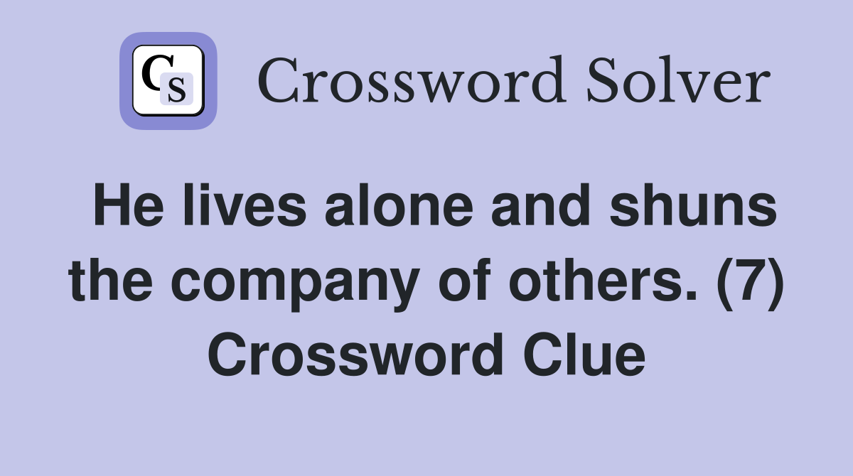 He lives alone and shuns the company of others. (7) Crossword Clue