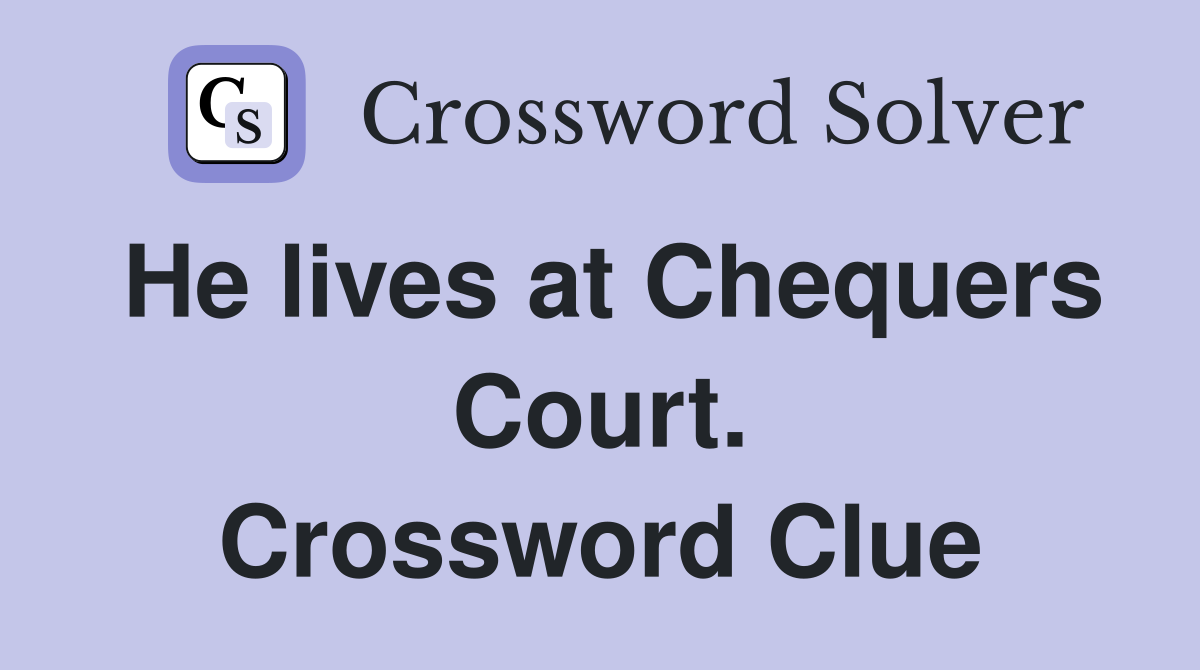 He lives at Chequers Court. Crossword Clue