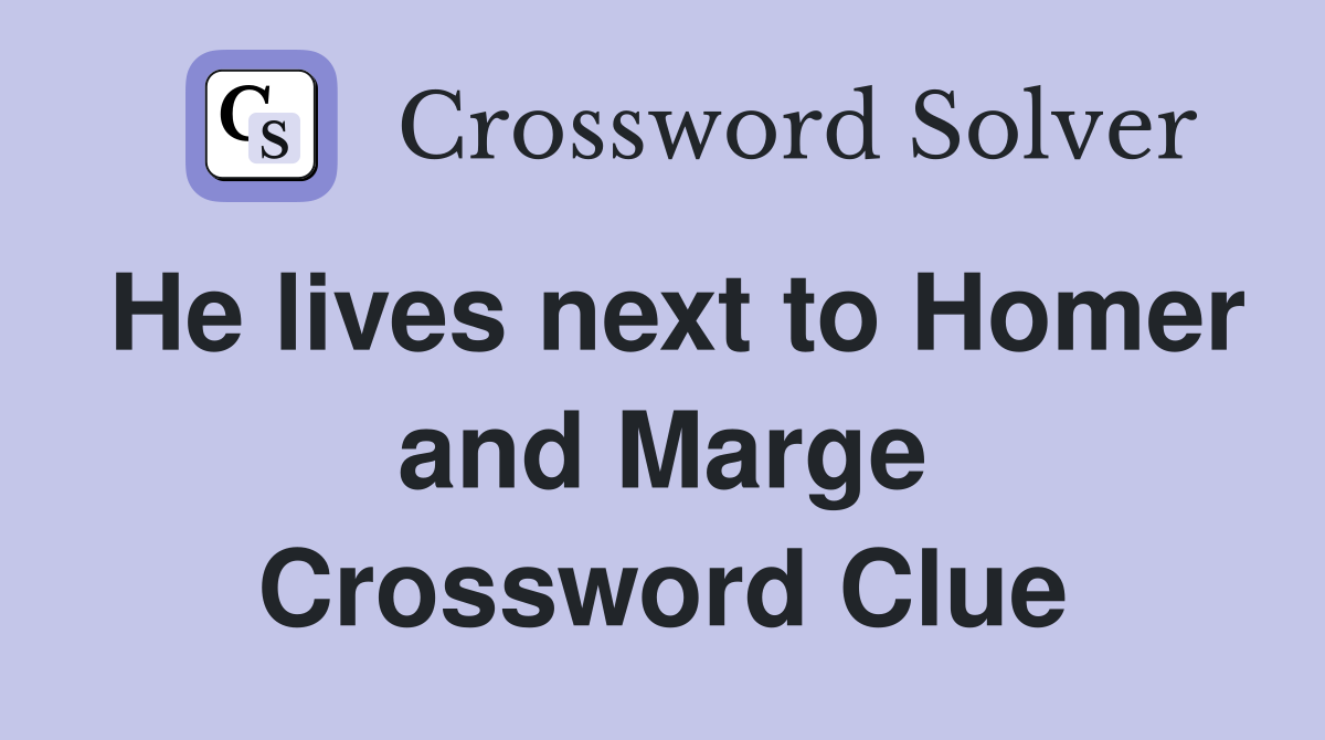 He lives next to Homer and Marge Crossword Clue