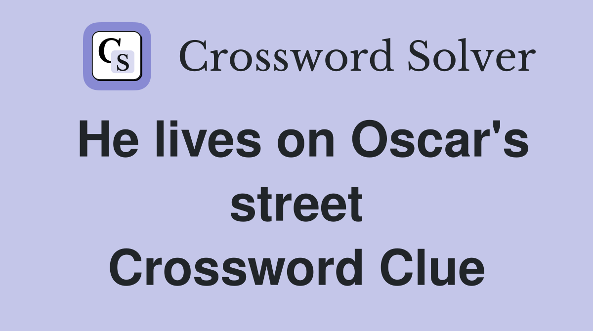 He lives on Oscar's street Crossword Clue