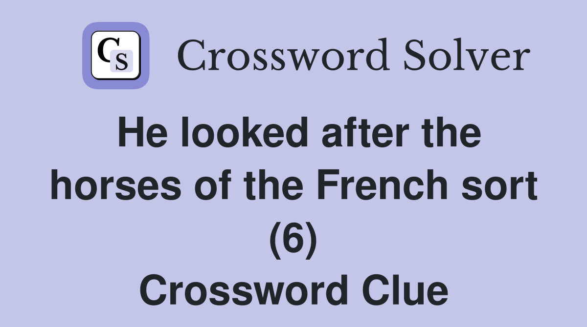 He looked after the horses of the French sort (6) Crossword Clue