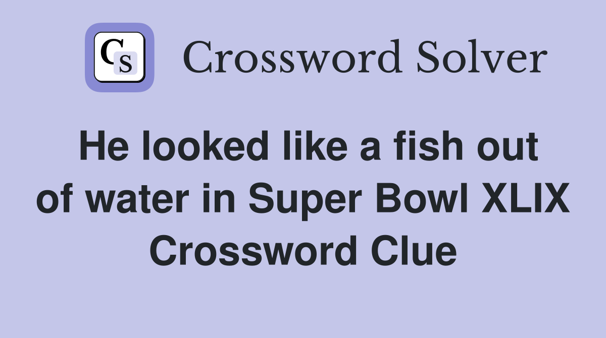 He looked like a fish out of water in Super Bowl XLIX Crossword Clue
