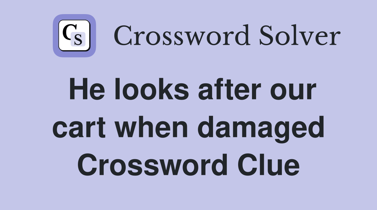 He looks after our cart when damaged Crossword Clue