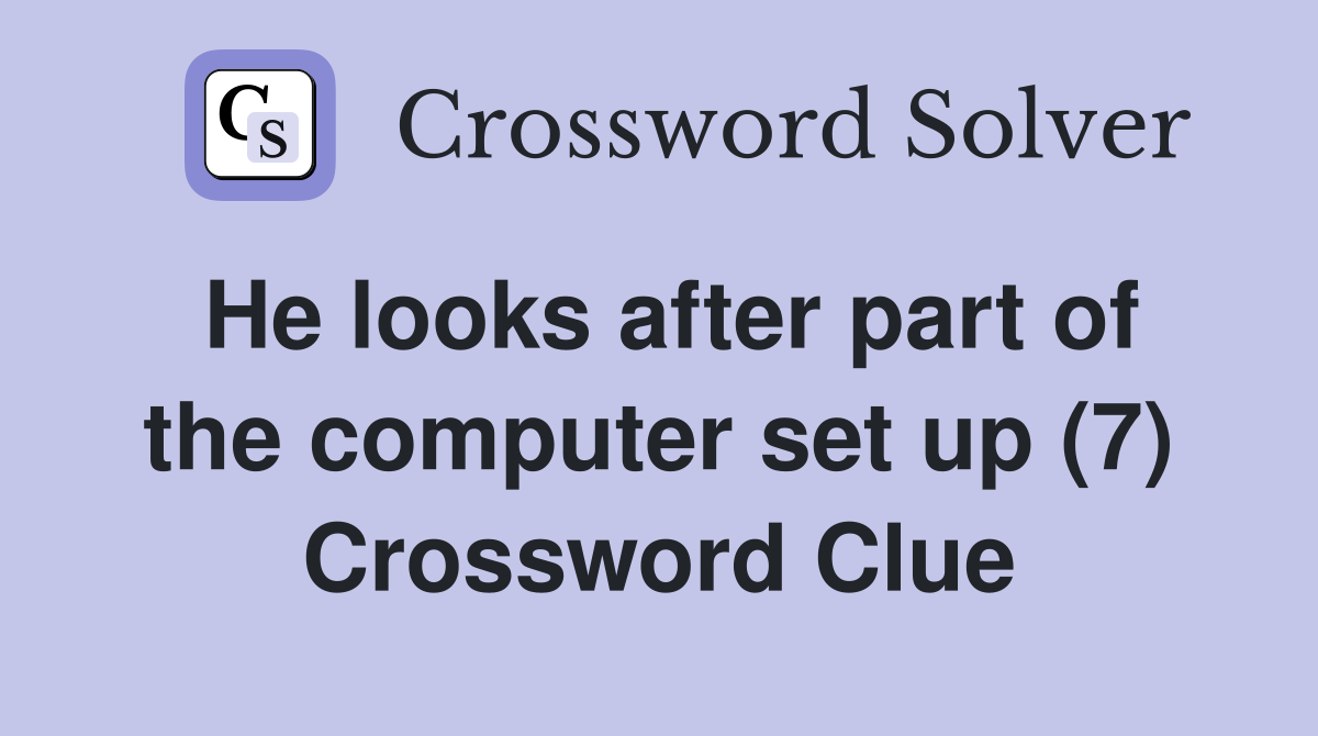 He looks after part of the computer set up (7) Crossword Clue