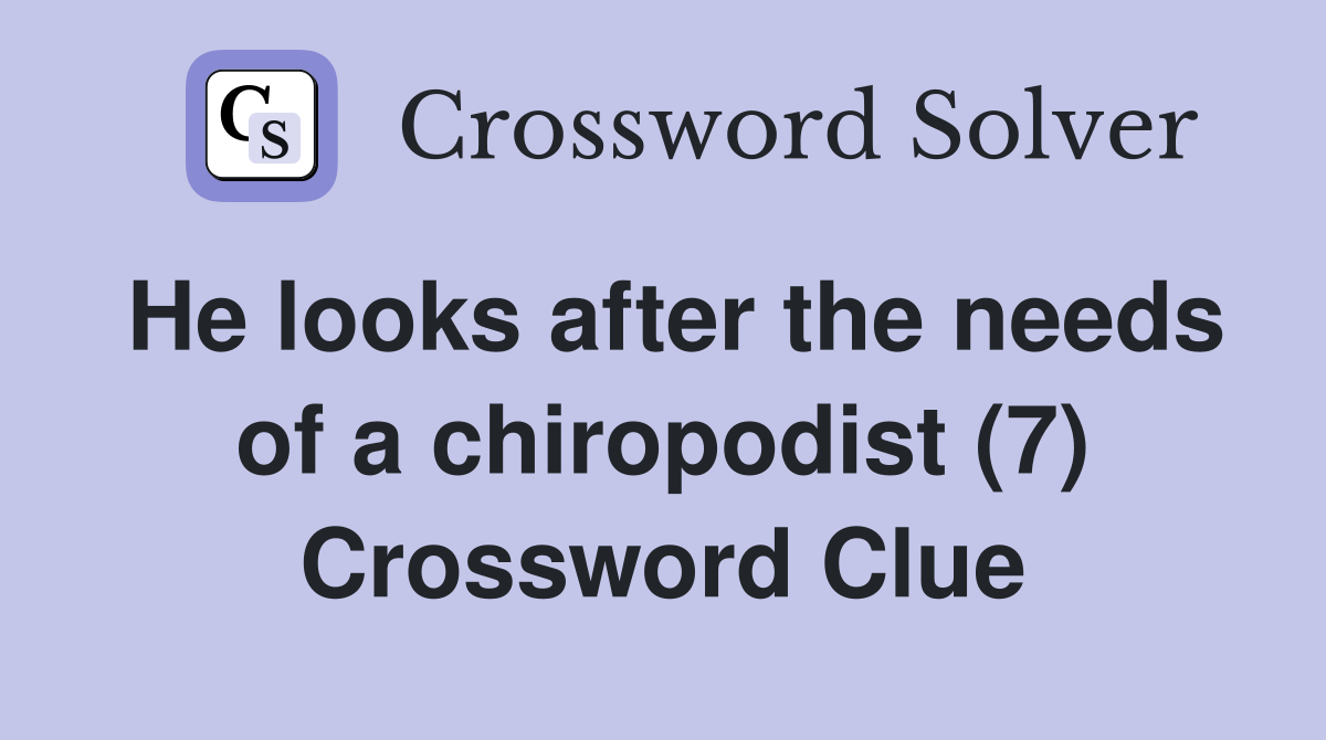 He looks after the needs of a chiropodist (7) Crossword Clue