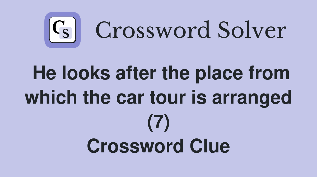 He looks after the place from which the car tour is arranged (7) Crossword Clue