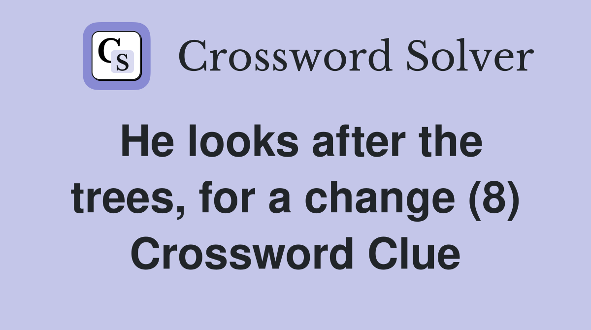 He looks after the trees, for a change (8) Crossword Clue