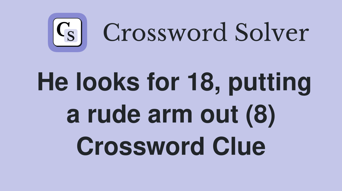 He looks for 18, putting a rude arm out (8) Crossword Clue