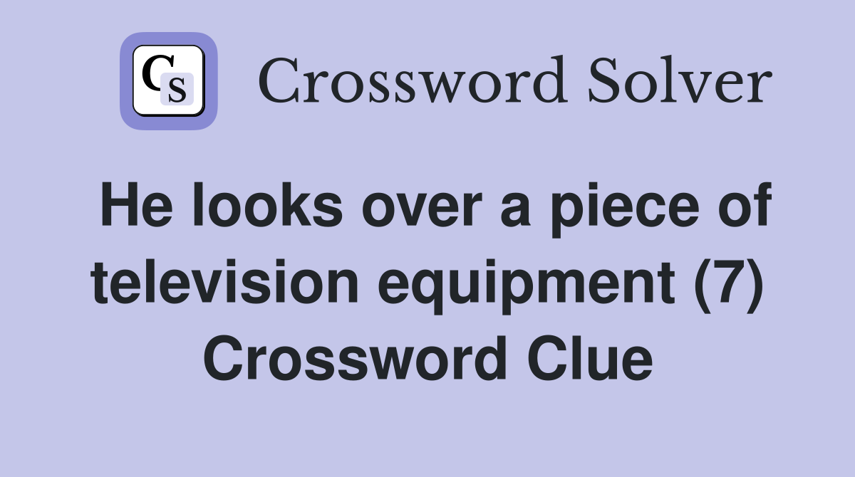 He looks over a piece of television equipment (7) Crossword Clue
