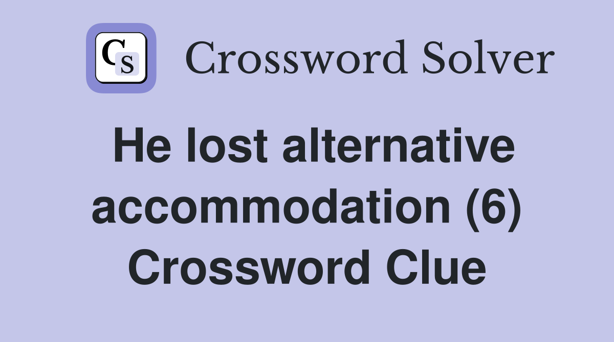 He lost alternative accommodation (6) Crossword Clue