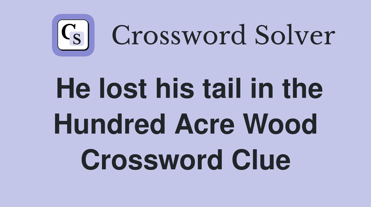 He lost his tail in the Hundred Acre Wood Crossword Clue