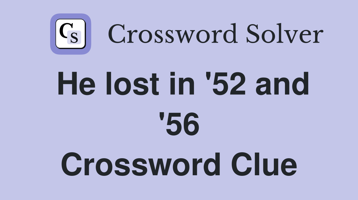 He lost in '52 and '56 Crossword Clue