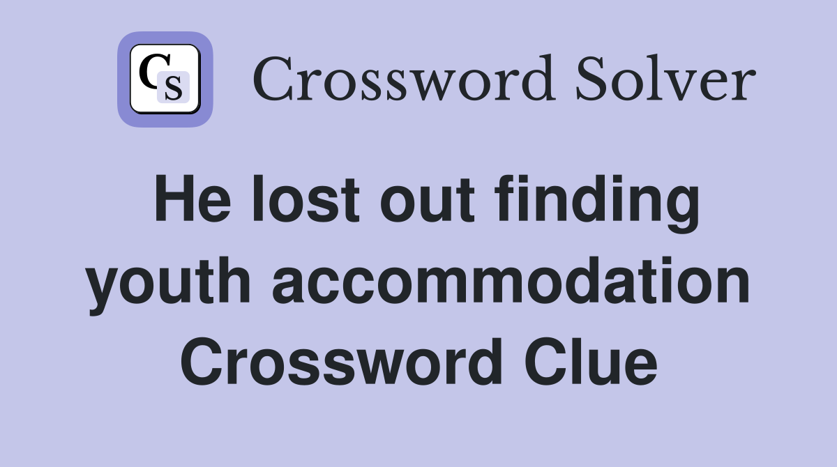He lost out finding youth accommodation Crossword Clue