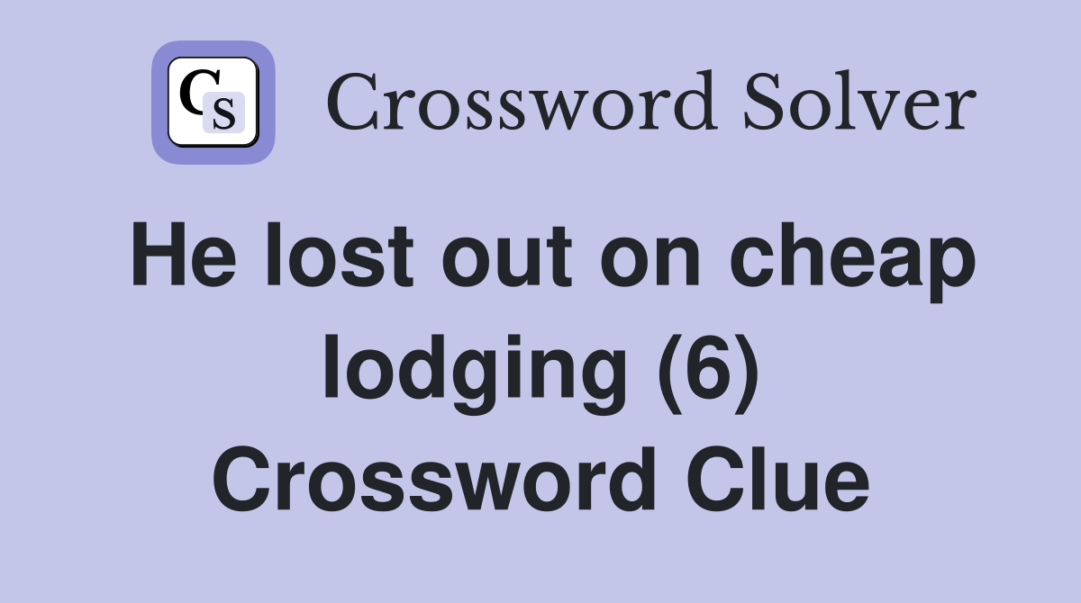 He lost out on cheap lodging (6) Crossword Clue
