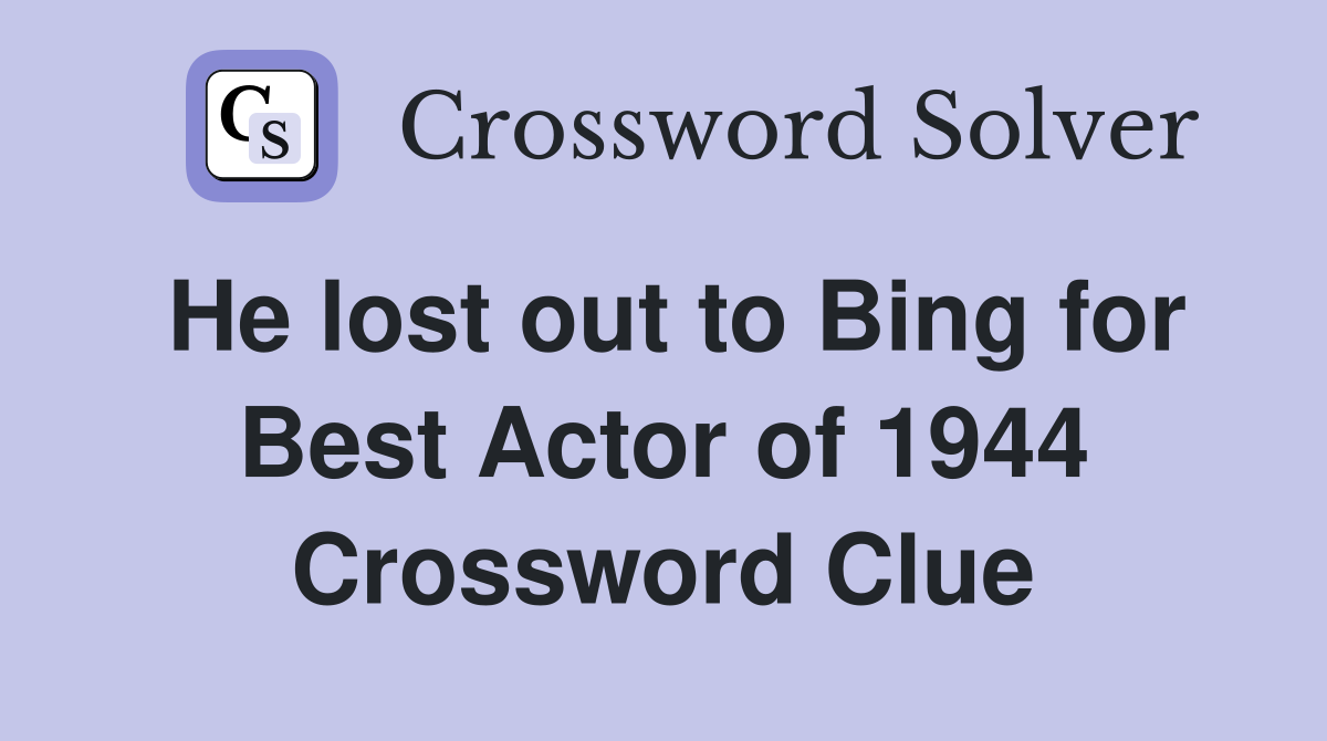 He lost out to Bing for Best Actor of 1944 Crossword Clue