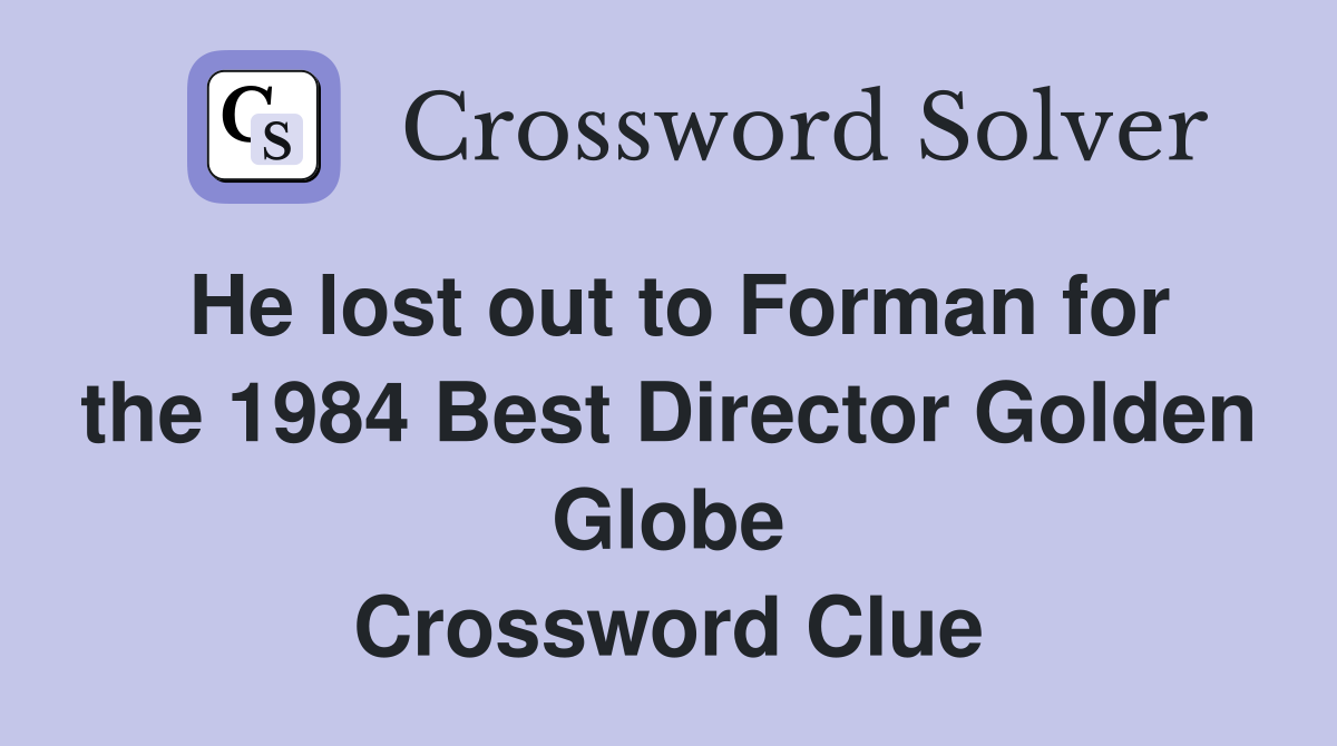 He lost out to Forman for the 1984 Best Director Golden Globe Crossword Clue