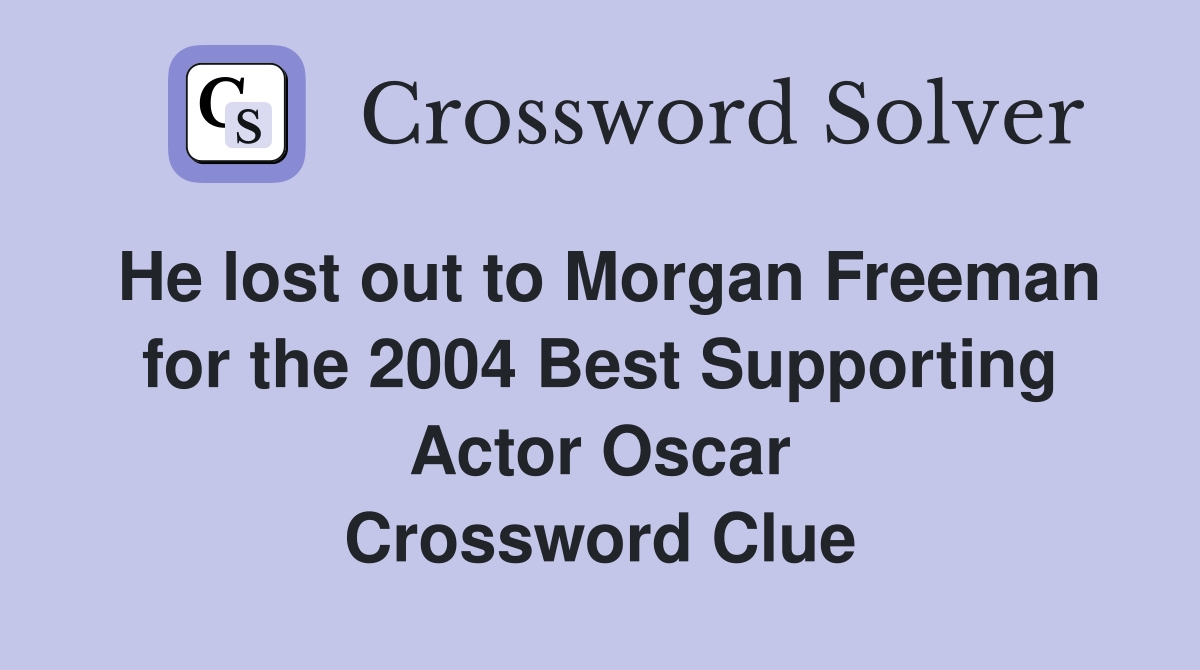 He lost out to Morgan Freeman for the 2004 Best Supporting Actor Oscar Crossword Clue