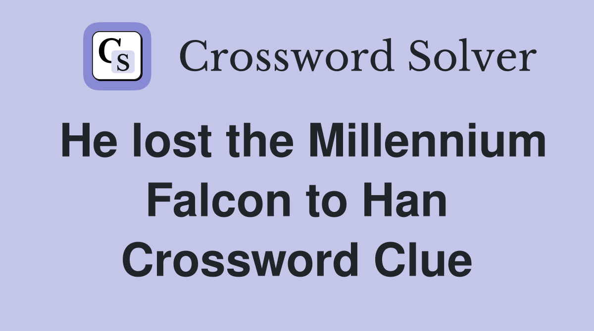 He lost the Millennium Falcon to Han Crossword Clue