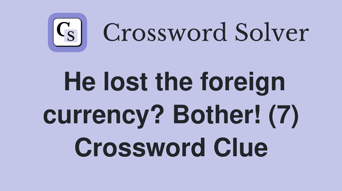 He lost the foreign currency? Bother! (7) Crossword Clue